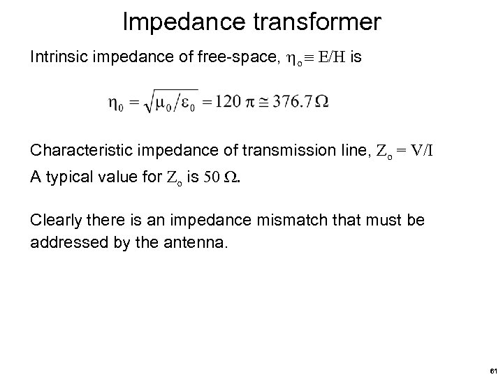 Impedance transformer Intrinsic impedance of free-space, o E/H is Characteristic impedance of transmission line,