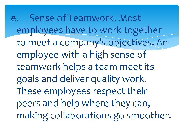 e. Sense of Teamwork. Most employees have to work together to meet a company's