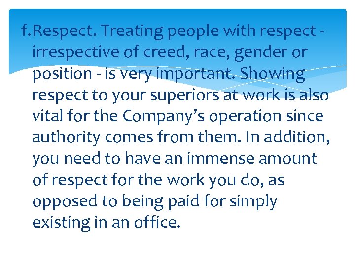 f. Respect. Treating people with respect irrespective of creed, race, gender or position -