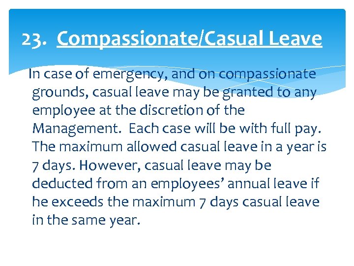 23. Compassionate/Casual Leave In case of emergency, and on compassionate grounds, casual leave may