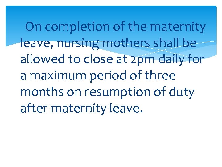 On completion of the maternity leave, nursing mothers shall be allowed to close at