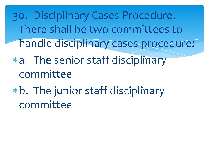 30. Disciplinary Cases Procedure. There shall be two committees to handle disciplinary cases procedure: