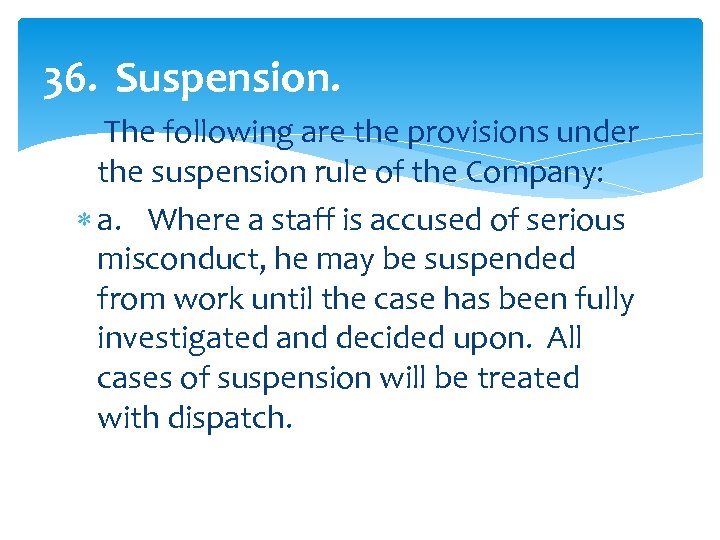 36. Suspension. The following are the provisions under the suspension rule of the Company: