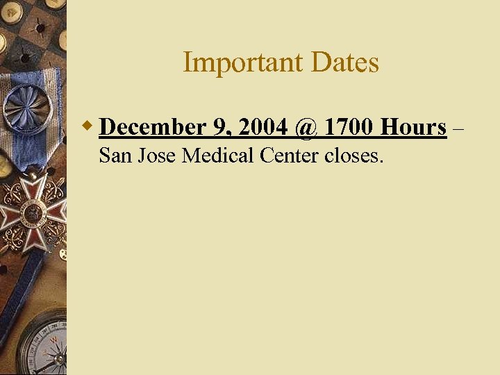 Important Dates w December 9, 2004 @ 1700 Hours – San Jose Medical Center