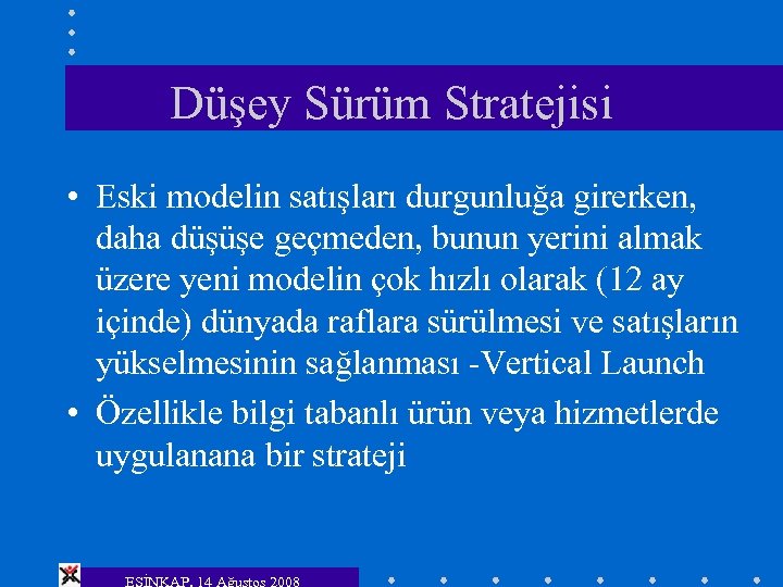 Düşey Sürüm Stratejisi • Eski modelin satışları durgunluğa girerken, daha düşüşe geçmeden, bunun yerini