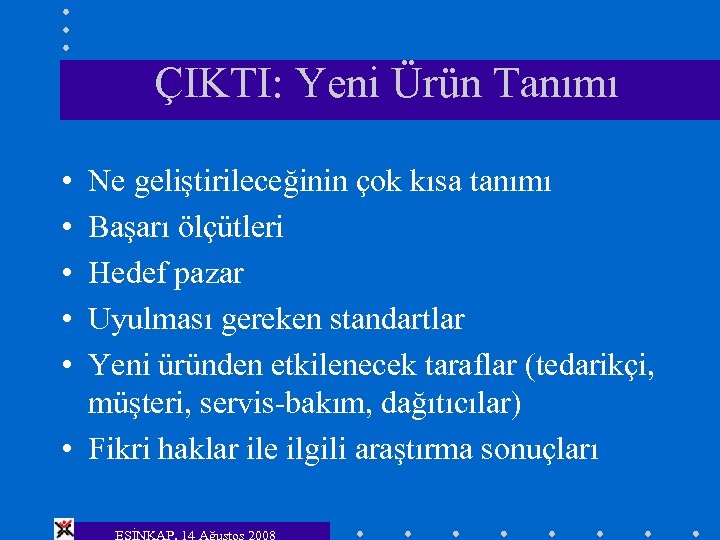 ÇIKTI: Yeni Ürün Tanımı • • • Ne geliştirileceğinin çok kısa tanımı Başarı ölçütleri