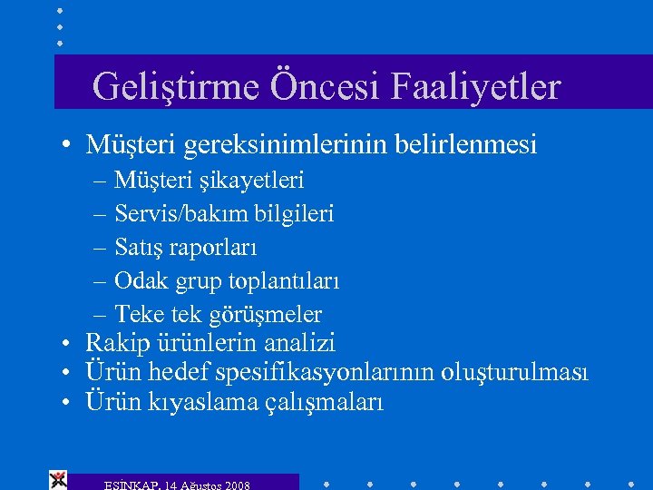 Geliştirme Öncesi Faaliyetler • Müşteri gereksinimlerinin belirlenmesi – Müşteri şikayetleri – Servis/bakım bilgileri –