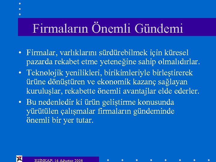 Firmaların Önemli Gündemi • Firmalar, varlıklarını sürdürebilmek için küresel pazarda rekabet etme yeteneğine sahip