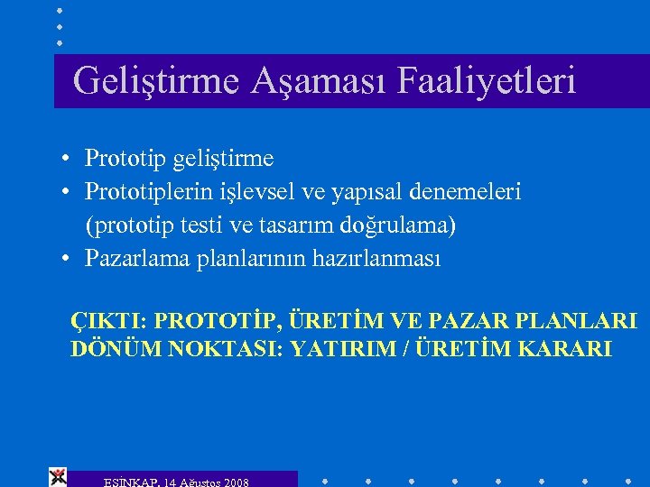 Geliştirme Aşaması Faaliyetleri • Prototip geliştirme • Prototiplerin işlevsel ve yapısal denemeleri (prototip testi