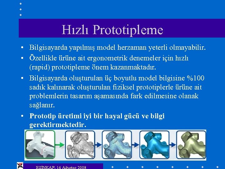 Hızlı Prototipleme • Bilgisayarda yapılmış model herzaman yeterli olmayabilir. • Özellikle ürüne ait ergonometrik