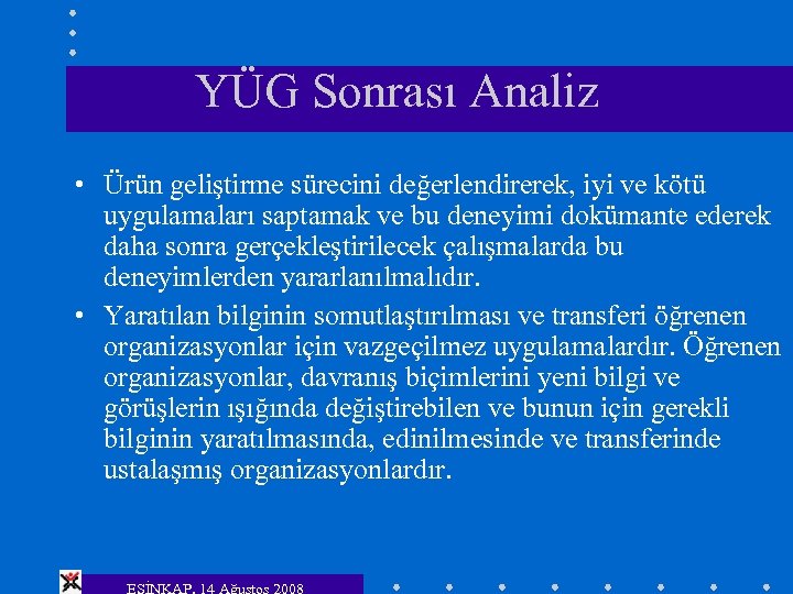 YÜG Sonrası Analiz • Ürün geliştirme sürecini değerlendirerek, iyi ve kötü uygulamaları saptamak ve