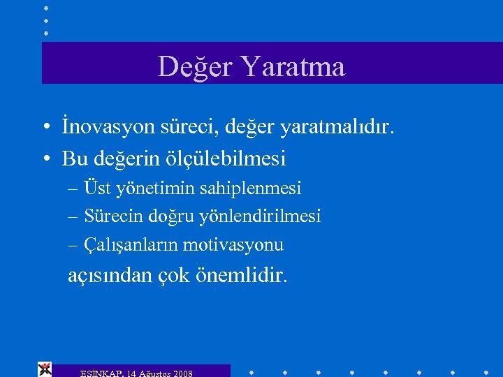 Değer Yaratma • İnovasyon süreci, değer yaratmalıdır. • Bu değerin ölçülebilmesi – Üst yönetimin