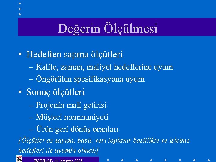 Değerin Ölçülmesi • Hedeften sapma ölçütleri – Kalite, zaman, maliyet hedeflerine uyum – Öngörülen