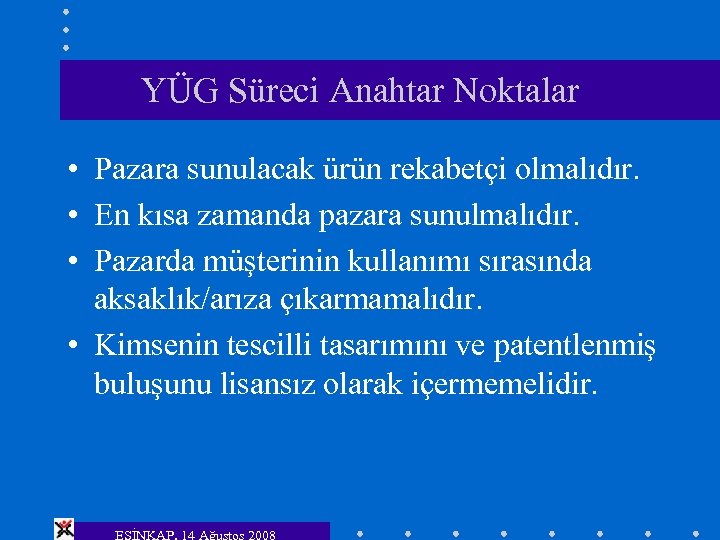 YÜG Süreci Anahtar Noktalar • Pazara sunulacak ürün rekabetçi olmalıdır. • En kısa zamanda