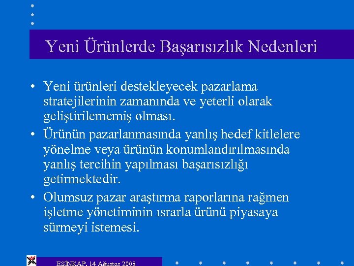 Yeni Ürünlerde Başarısızlık Nedenleri • Yeni ürünleri destekleyecek pazarlama stratejilerinin zamanında ve yeterli olarak