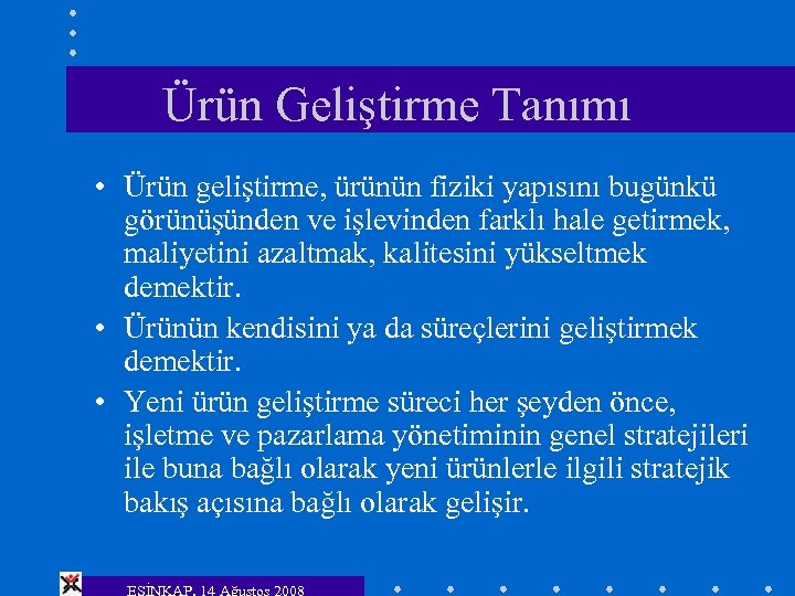 Ürün Geliştirme Tanımı • Ürün geliştirme, ürünün fiziki yapısını bugünkü görünüşünden ve işlevinden farklı