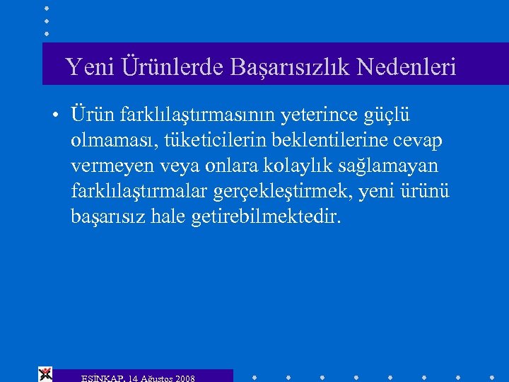 Yeni Ürünlerde Başarısızlık Nedenleri • Ürün farklılaştırmasının yeterince güçlü olmaması, tüketicilerin beklentilerine cevap vermeyen