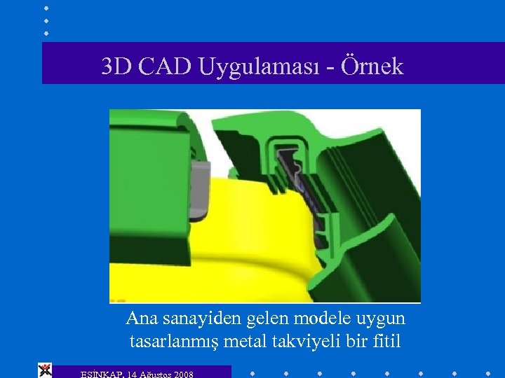 3 D CAD Uygulaması - Örnek Ana sanayiden gelen modele uygun tasarlanmış metal takviyeli