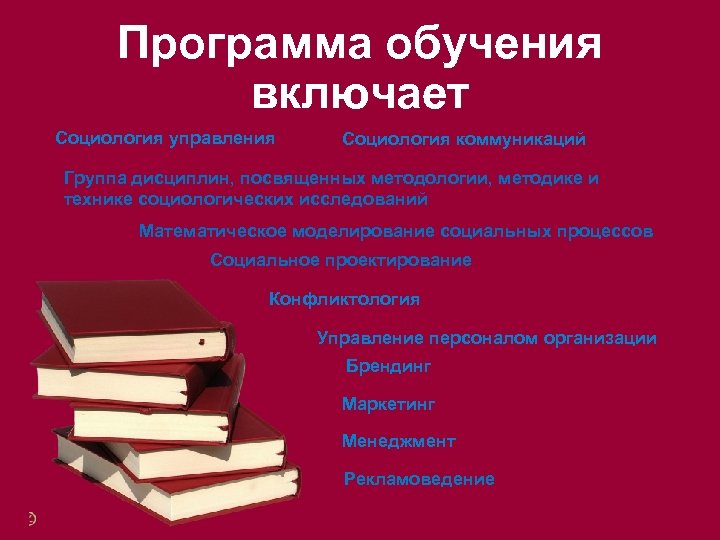 Программа обучения включает Социология управления Социология коммуникаций Группа дисциплин, посвященных методологии, методике и технике