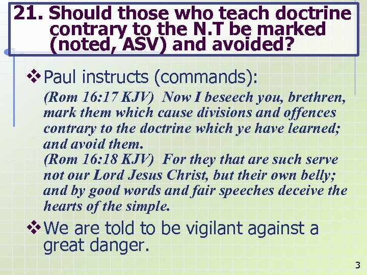 21. Should those who teach doctrine contrary to the N. T be marked (noted,