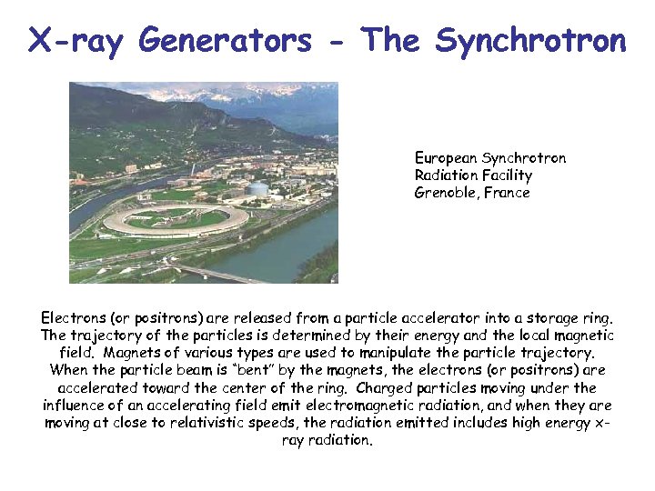 X-ray Generators - The Synchrotron European Synchrotron Radiation Facility Grenoble, France Electrons (or positrons)