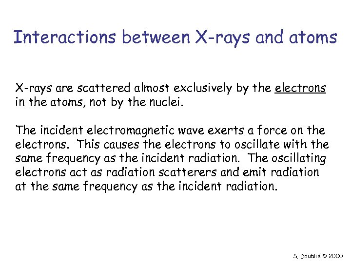 Interactions between X-rays and atoms X-rays are scattered almost exclusively by the electrons in