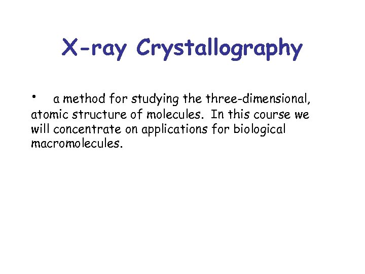 X-ray Crystallography • a method for studying the three-dimensional, atomic structure of molecules. In