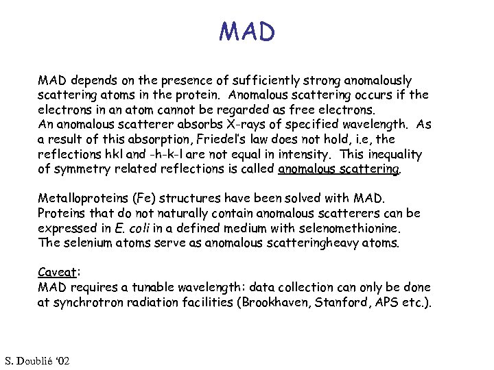 MAD depends on the presence of sufficiently strong anomalously scattering atoms in the protein.