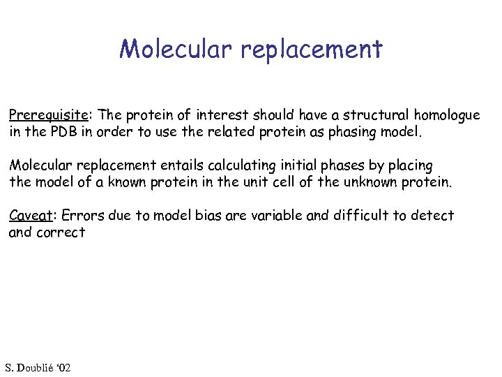 Molecular replacement Prerequisite: The protein of interest should have a structural homologue in the