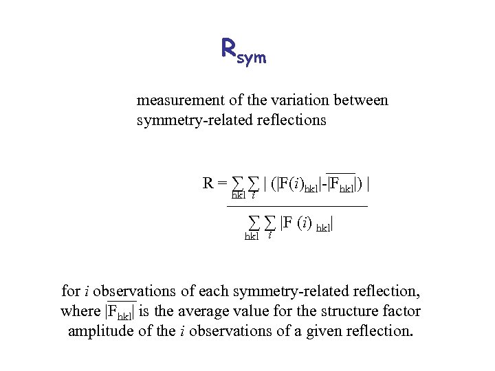 Rsym measurement of the variation between symmetry-related reflections R = ∑ ∑ | (|F(i)hkl|-|Fhkl|)