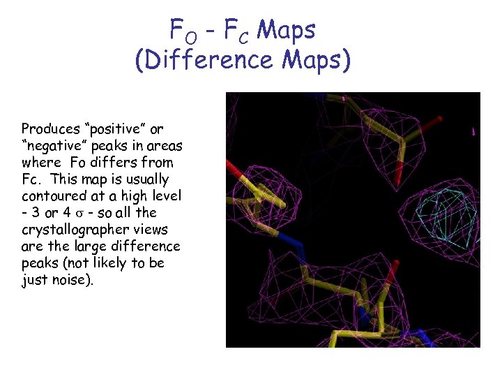 FO - FC Maps (Difference Maps) Produces “positive” or “negative” peaks in areas where