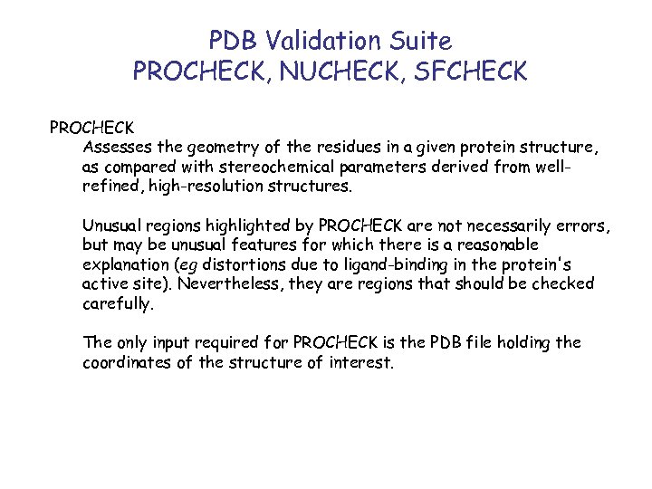 PDB Validation Suite PROCHECK, NUCHECK, SFCHECK PROCHECK Assesses the geometry of the residues in