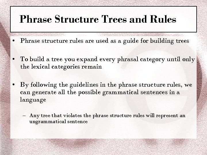 Phrase Structure Trees and Rules • Phrase structure rules are used as a guide