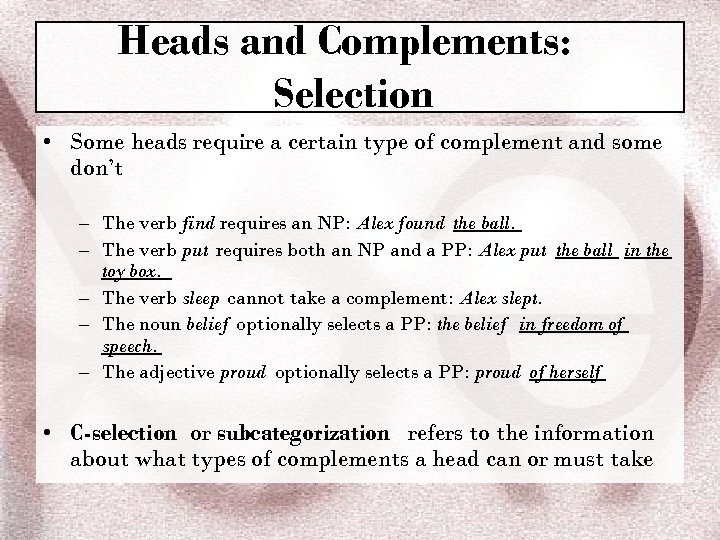 Heads and Complements: Selection • Some heads require a certain type of complement and