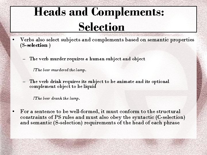 Heads and Complements: Selection • Verbs also select subjects and complements based on semantic