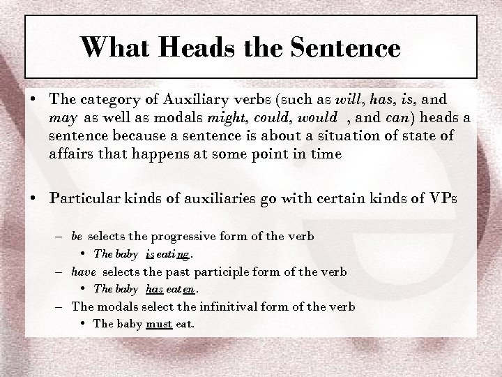 What Heads the Sentence • The category of Auxiliary verbs (such as will, has,