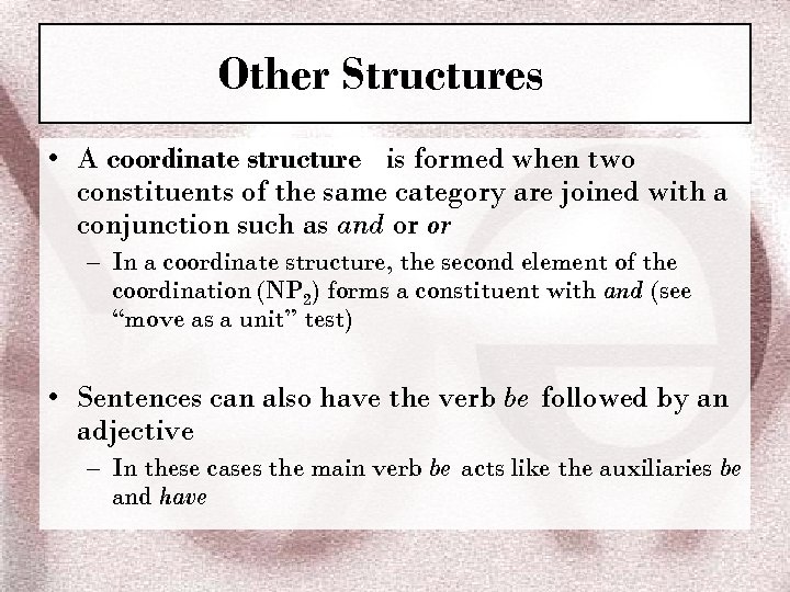 Other Structures • A coordinate structure is formed when two constituents of the same