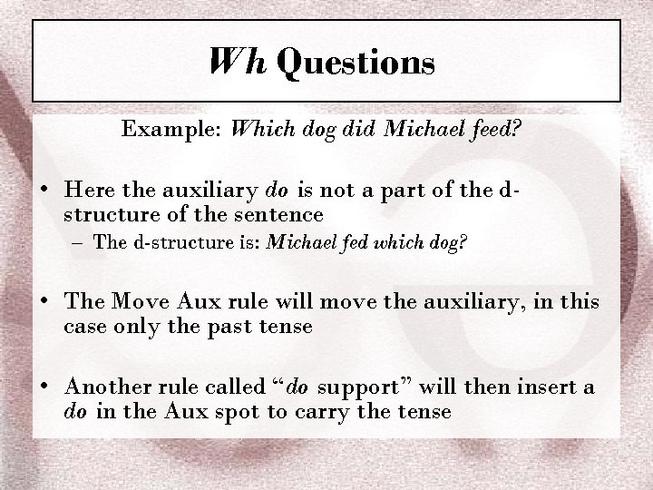 Wh Questions Example: Which dog did Michael feed? • Here the auxiliary do is