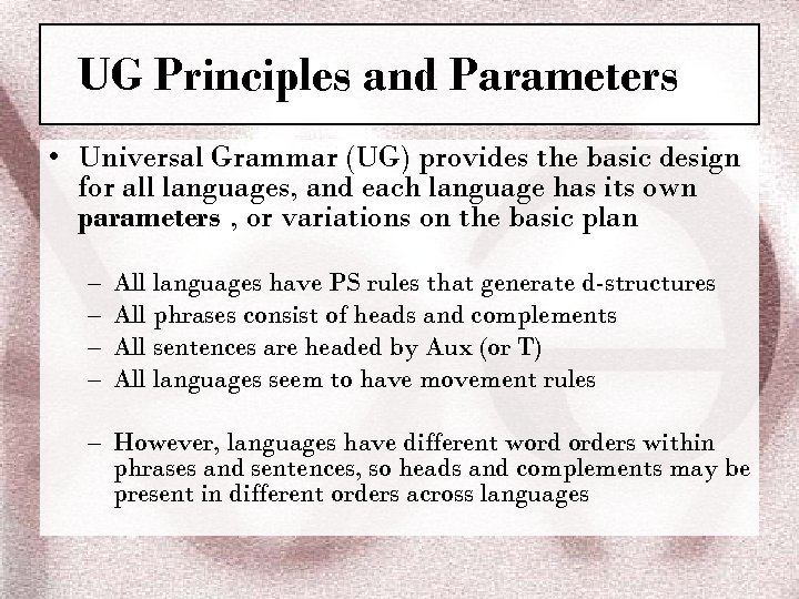 UG Principles and Parameters • Universal Grammar (UG) provides the basic design for all