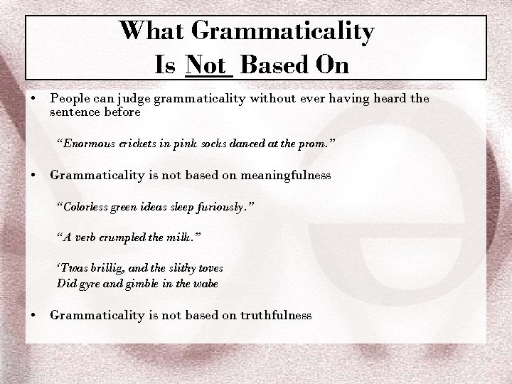 What Grammaticality Is Not Based On • People can judge grammaticality without ever having