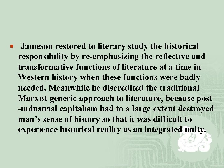¡ Jameson restored to literary study the historical responsibility by re-emphasizing the reflective and