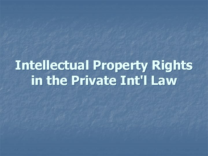 Intellectual Property Rights in the Private Int'l Law 