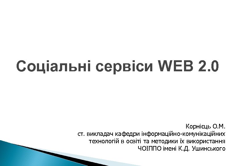 Соціальні сервіси WEB 2. 0 Корнієць О. М. ст. викладач кафедри інформаційно-комунікаційних технологій в