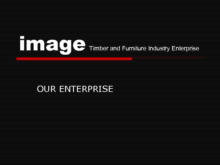 image Timber and Furniture Industry Enterprise OUR ENTERPRISE 