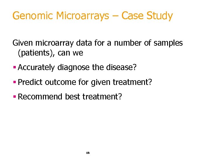 Genomic Microarrays – Case Study Given microarray data for a number of samples (patients),