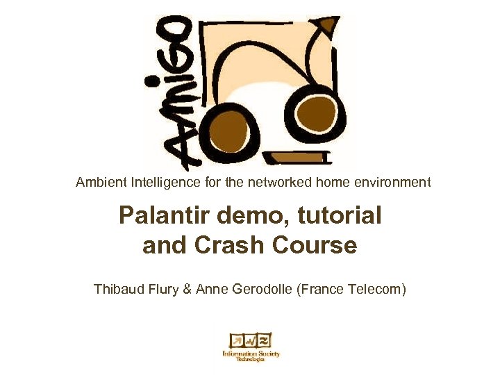 Ambient Intelligence for the networked home environment Palantir demo, tutorial and Crash Course Thibaud