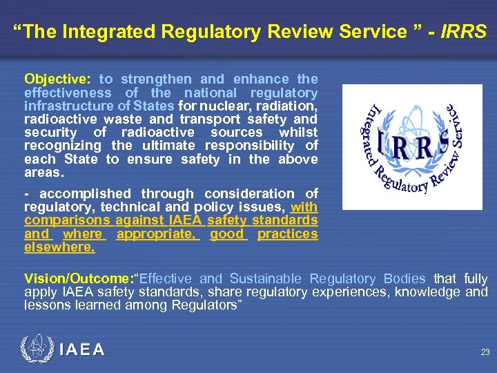 “The Integrated Regulatory Review Service ” - IRRS Objective: to strengthen and enhance the