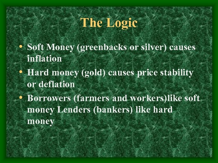 The Logic • Soft Money (greenbacks or silver) causes inflation • Hard money (gold)