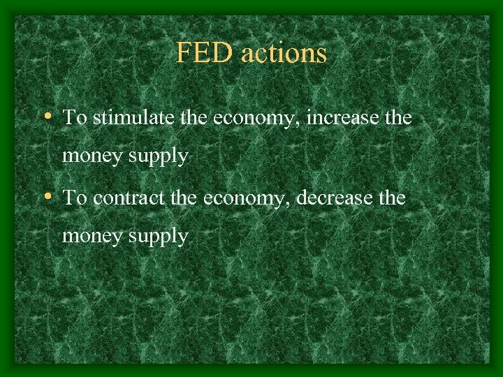 FED actions • To stimulate the economy, increase the money supply • To contract