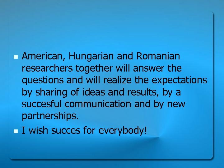 n n American, Hungarian and Romanian researchers together will answer the questions and will